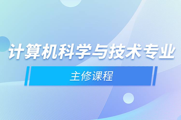 計(jì)算機(jī)科學(xué)與技術(shù)專業(yè)主修課程與計(jì)算機(jī)系統(tǒng)集成服務(wù)概述